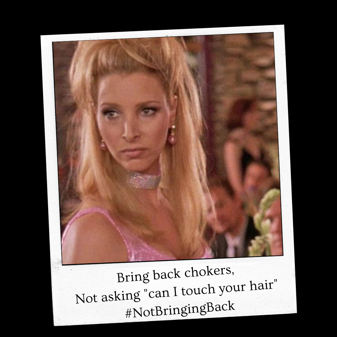 Bring back chokers, not asking 'can I touch your hair' #NotBringingBack