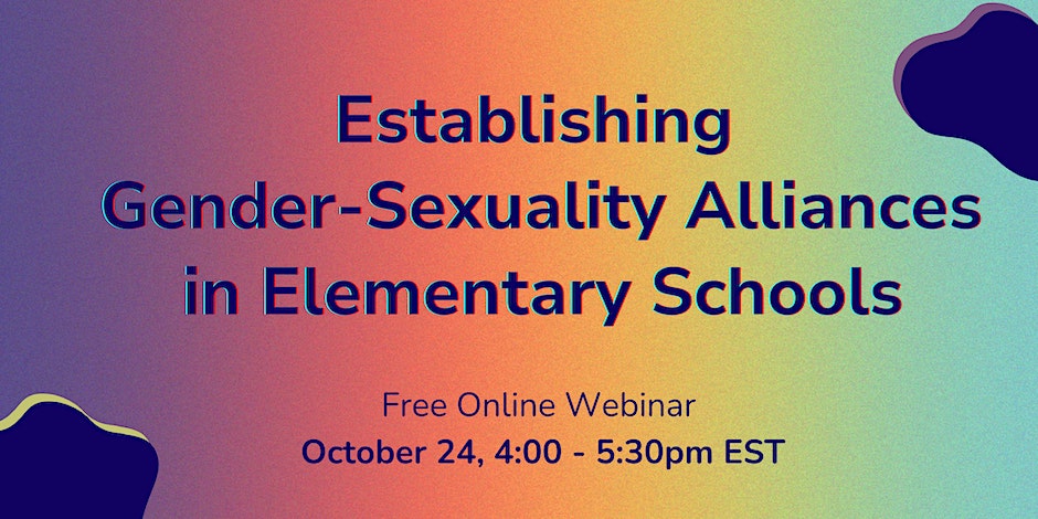 Establishing Gender-Sexuality Alliances in Elementary Schools, free online webinar, October 24, 4:00-5:30pm EST
