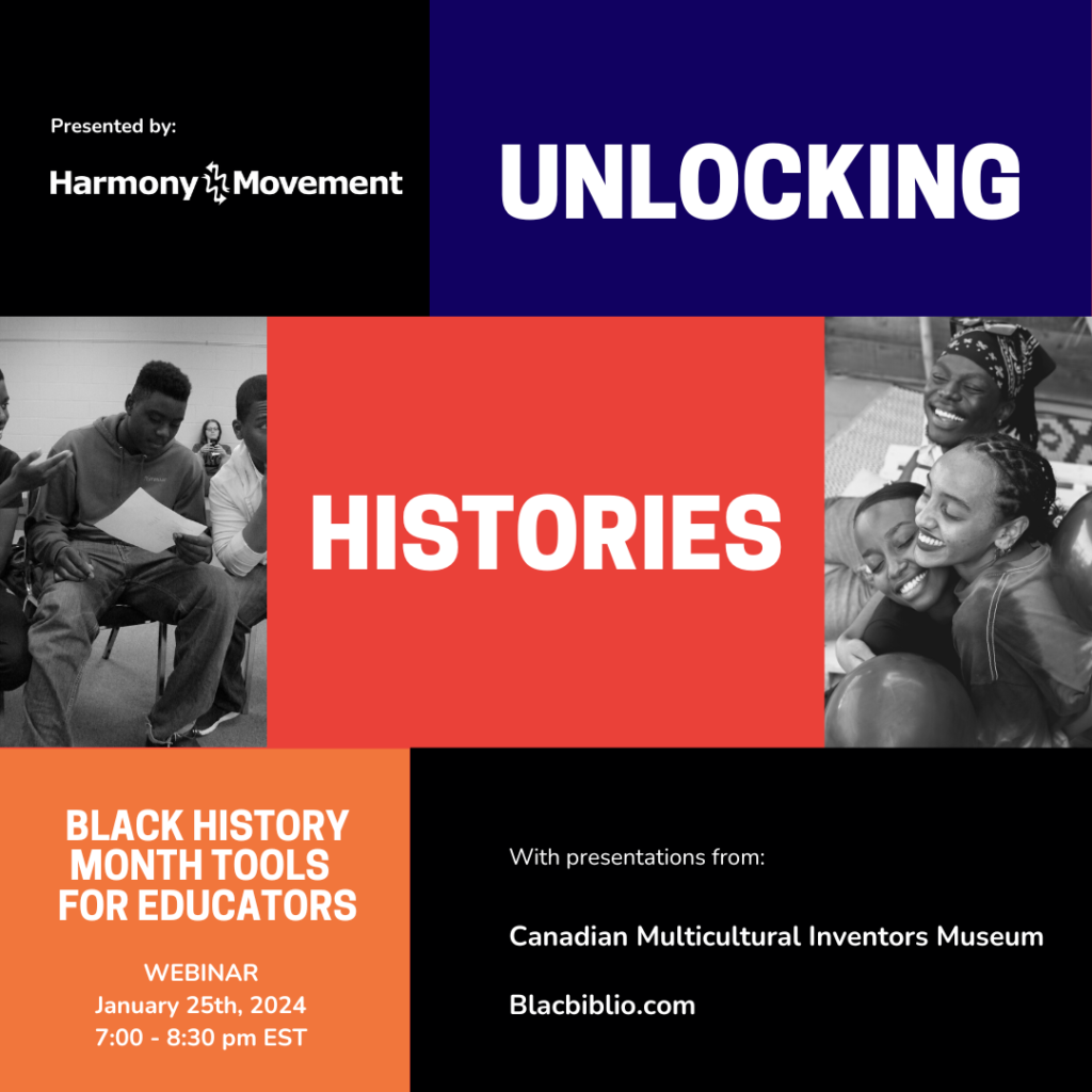 Unlocking Histories: Black History Month Tools for Educators Presented by Harmony Movement with presentations from Blackbiblio.com and Canadian Multicultural Inventors Museum Webinar, January 25th, 2024 from 7:00- 8:30pm EST