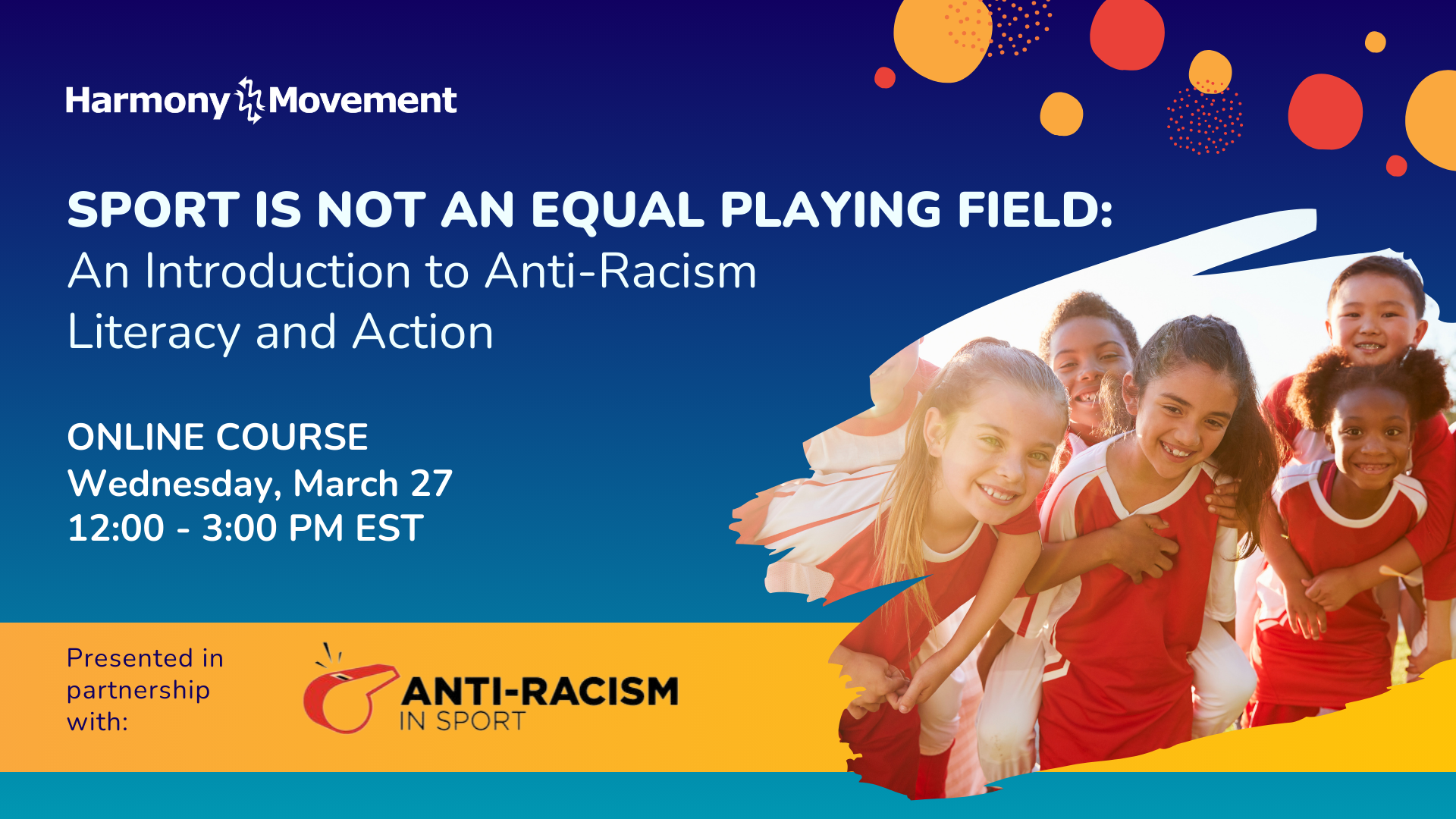 Sport is not an Equal Playing field: An Introduction - Anti-Racism Literacy and Action Online Course Wednesday, March 27 112:00-3:00 PM EST Presented in partnership with: Anti-Racism in Sport